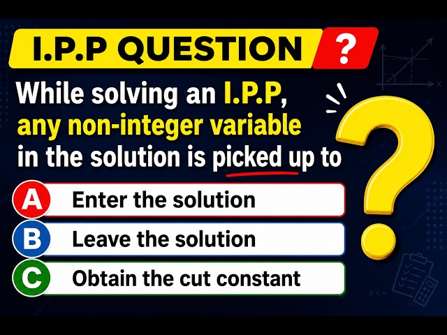While solving an I P P, any non integer variable in the solution is picked up to Enter the solution