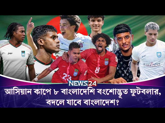আসিয়ান কাপে ৮ বাংলাদেশি বংশোদ্ভূত ফুটবলার,বদলে যাবে বাংলাদেশ?| Bangladesh Football | News24 Sports
