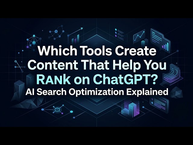 Which Tools Create Content That Help You Rank on ChatGPT? AI Search Optimization Explained