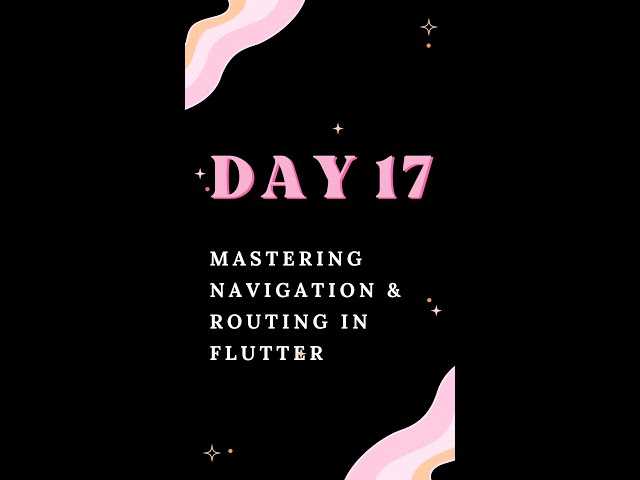 Day 17 – Mastering Navigation & Routing in Flutter | Screens, Routes & Best Practices