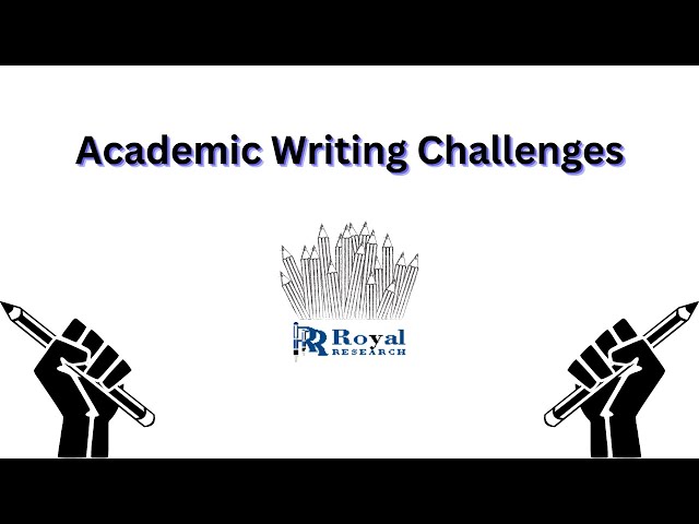 Overcoming Common Academic Writing Challenges Effectively I Royal Research I Academic Writing Help