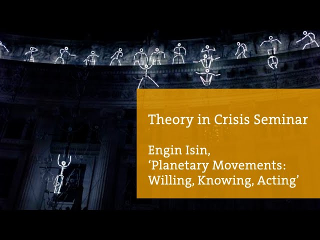 Theory in Crisis Seminar - Engin Isin, ‘Planetary Movements: Willing, Knowing, Acting’