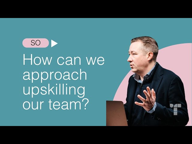 How To Upskill Your Team: The Best Approaches