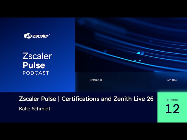 Zscaler Pulse: Zscaler Academy Certifications & Zenith Live 2026