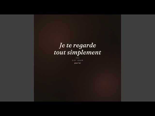 Je te regarde tout simplement