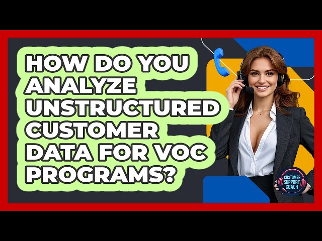 How Do You Analyze Unstructured Customer Data For VoC Programs? - Customer Support Coach