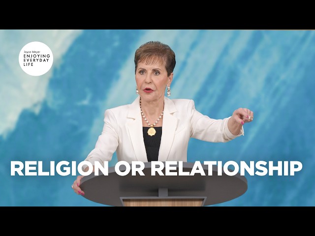 Religion or Relationship | Enjoying Everyday Life | Joyce Meyer