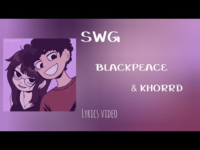 BLACKPEACE & kHORRD - SWG(Lyrics video)မင်းမျက်မှန်ဟာကမ္ဘာကြီး