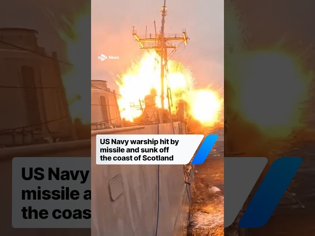 US Navy warship hit by missile and sunk off coast of Scotland