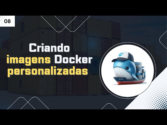 #08 - Criando imagens Docker personalizadas