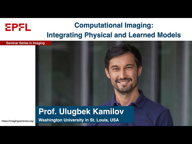 Ulugbek Kamilov: Computational Imaging: Integrating Physical and Learned Models
