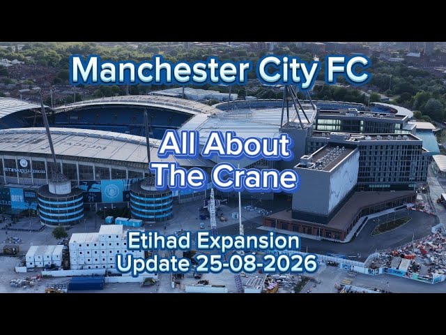 Manchester City FC Etihad Stadium Expansion Update 25-08-2026 All about the Crane!