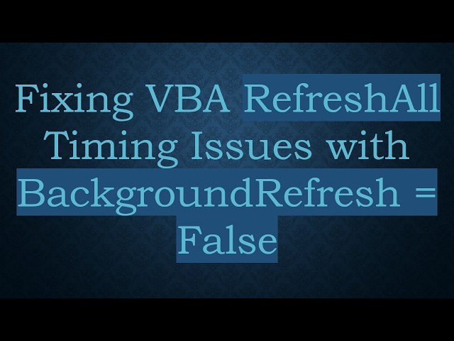 Fixing VBA RefreshAll Timing Issues with BackgroundRefresh = False