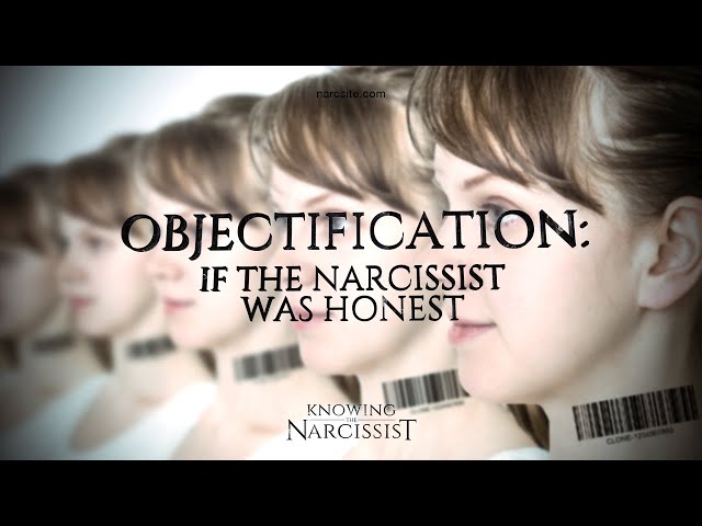 Objectification : If the Narcissist Was Honest