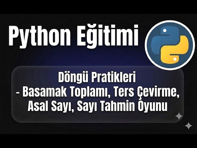 Python - Ders 23: Döngü Pratikleri – Basamak Toplamı, Ters Çevirme, Asal Sayı, Sayı Tahmin Oyunu