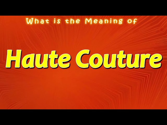 What is the Meaning of Haute Couture | Haute Couture Signification