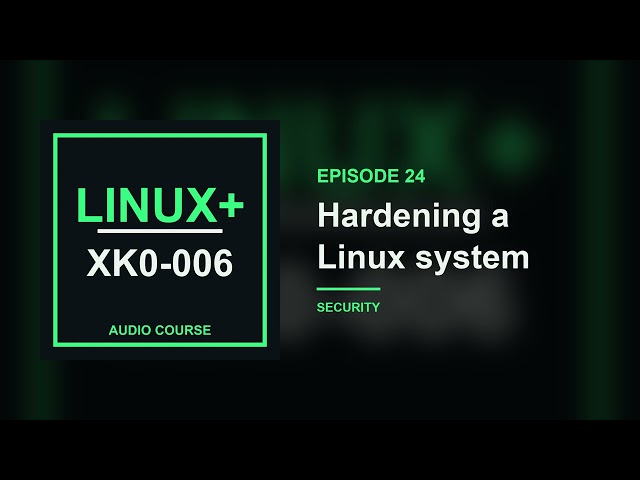 24. Hardening a Linux system | CompTIA Linux+ XK0-006