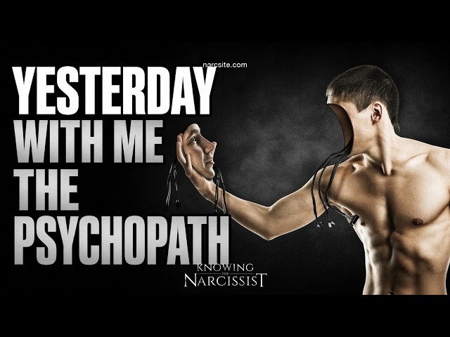 Yesterday, With Me, The Psychopath