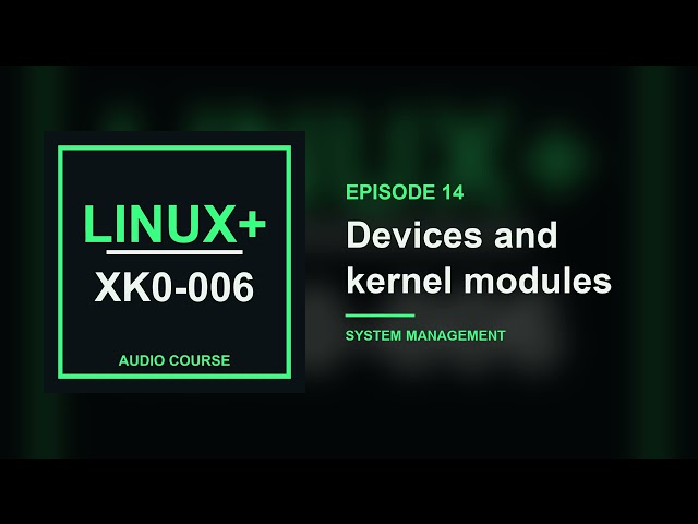 14. Devices and kernel modules | CompTIA Linux+ XK0-006