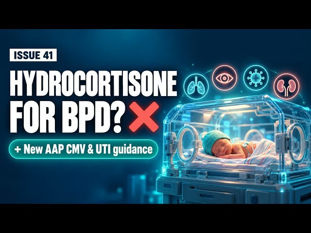 Hydrocortisone for BPD, Glucose & ROP, New AAP CMV and UTI Guidance | Weekly Neonatology Digest.