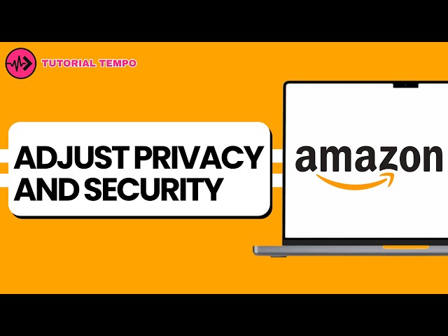 How to Adjust Your Amazon Privacy and Security Set