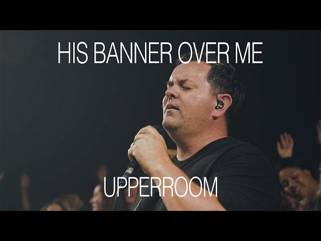 His Banner Over Me - UPPERROOM |  @abbiegamboa ​& Jonathan Lewis