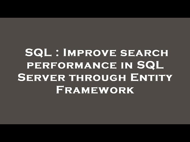 SQL : Improve search performance in SQL Server through Entity Framework