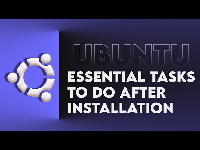 Essential Tasks To Do, After Ubuntu Desktop Installation - 2024