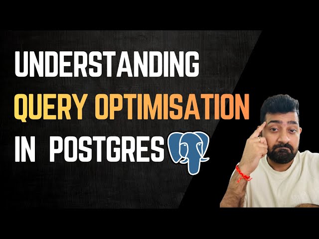 Understanding Query Optimisation in Postgres | Core Concept for 10x Performance Uplift
