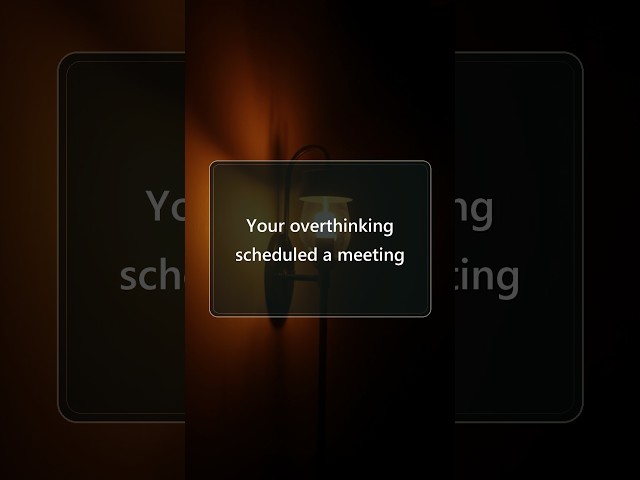 Your overthinking scheduled a meeting