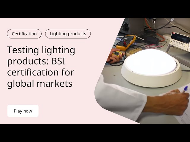 Testing Lighting Products | BSI Certification for Global Markets