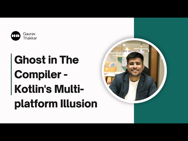 Ghost in The Compiler- Kotlin's Multiplatform Illusion - Gaurav Thakkar
