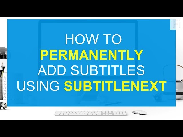 How to permanently add, burn or hard code subtitles to a video or movie Using SubtitleNext