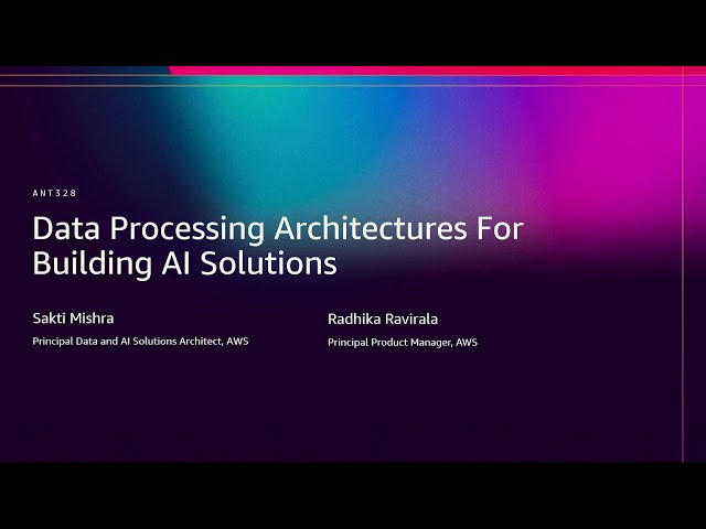 AWS re:Invent 2025 - Data Processing architectures for building AI solutions (ANT328)