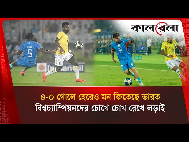 ব্রাজিলের বিপক্ষে ৪-০ গোলে হেরেও মন জিতেছে ভারত | Kalbela