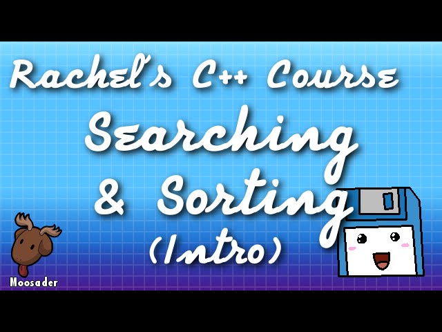 Rachel's C++ Course - Searching and Sorting (Introductory)