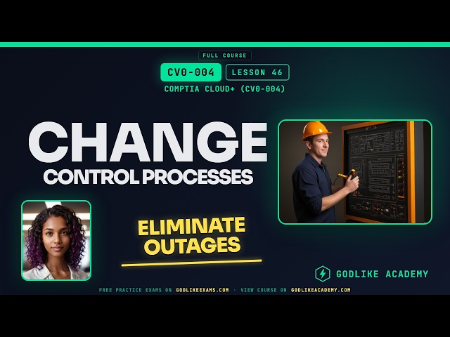 CV0-004 CompTIA Cloud+ · Lesson 46: Change Control Processes for Zero Downtime