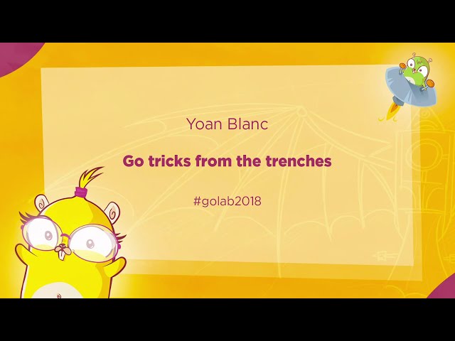 GoLab 2018 - Yoan Blanc - Go tricks from the trenches