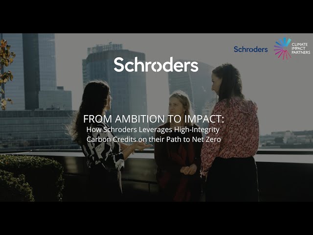 How Schroders Leverages High Integrity Carbon Credits on Their Path to Net Zero