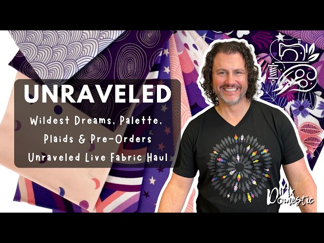 Wildest Dreams, Palette, Plaids & Pre-Orders | Unraveled Live Fabric Haul with Mx Domestic