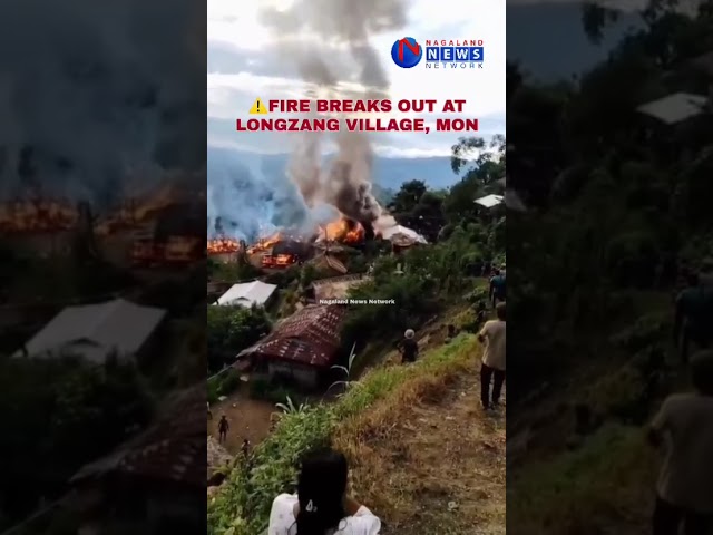 FIRE BREAKS OUT AT LONGZANG VILLAGE, MON