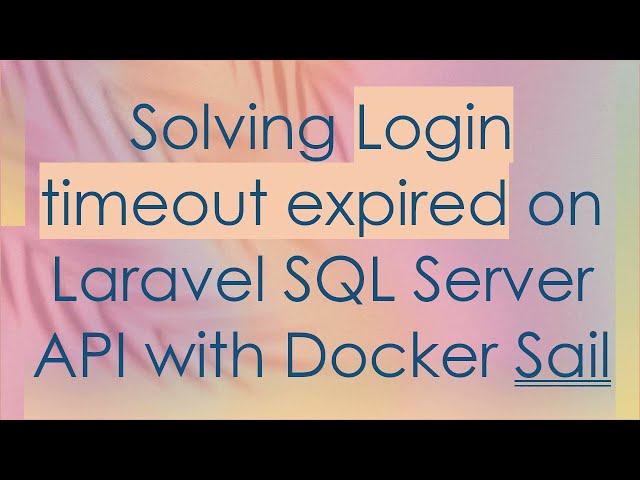 Solving Login timeout expired on Laravel SQL Server API with Docker Sail