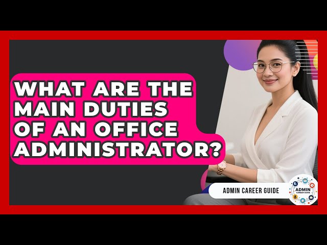 What Are The Main Duties Of An Office Administrator? - Admin Career Guide