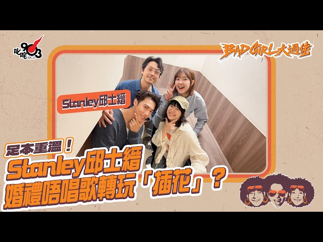 足本重溫!Stanley邱士縉婚禮唔唱歌轉玩「插花」?😳|《Bad Girl大過佬》
