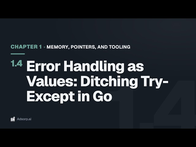 1.4 Error Handling as Values: Ditching Try-Except in Go | Memory, Pointers, and Tooling