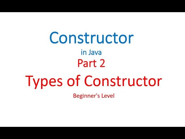 Constructor Part 2 - Types of Constructor