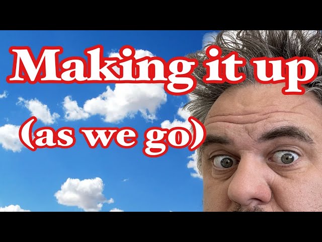 Making it up (as we go)