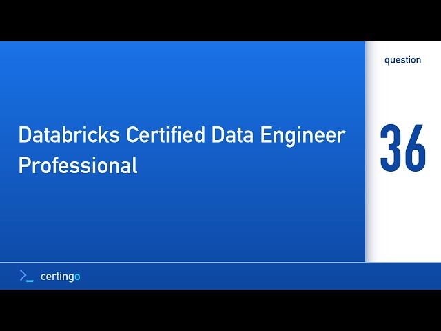 Certingo | Databricks Certified Data Engineer Professional (DE-PRO) — Question 36