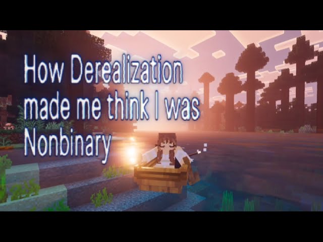 How Derealization made me think I was Nonbinary 