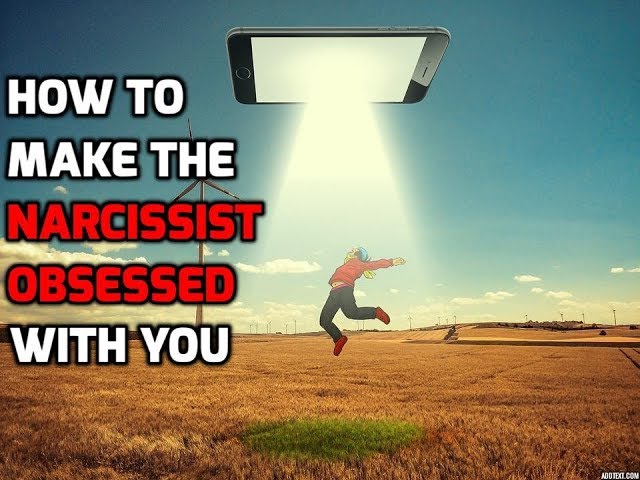 How To Make The Narcissist Obsessed With You
